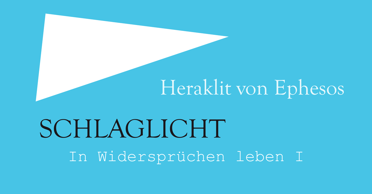Heraklit von Ephesos. In Widersprüchen leben I