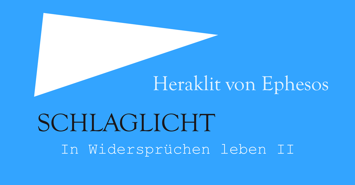 Heraklit von Ephesos. In Widersprüchen leben II